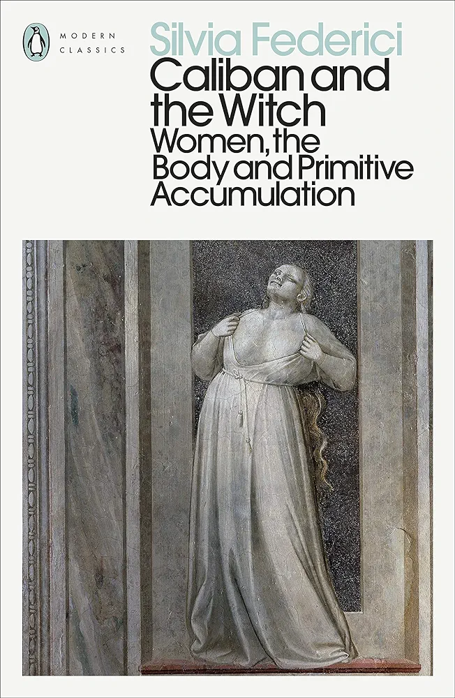 Caliban And The Witch Women The Body And Primitive Accumulation Penguin Modern Classics Silvia Federici