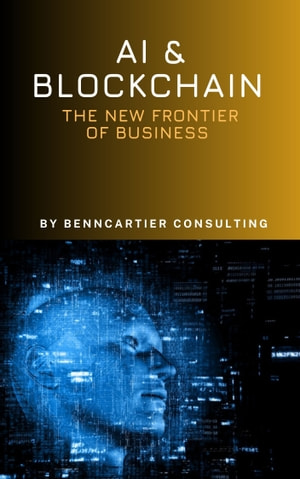 Ai And Blockchain The New Frontier Of Business Benncartier Consulting