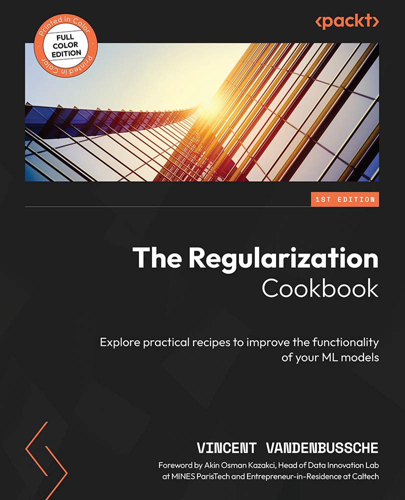 The Regularization Cookbook Explore Practical Recipes To Improve The Functionality Of Your Ml Models Vincent Vandenbussche