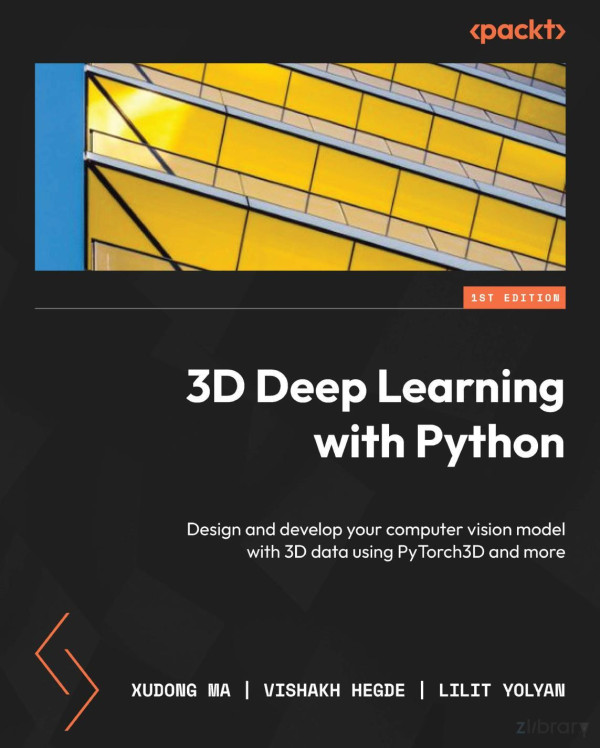 3d Deep Learning With Python Design And Develop Your Computer Vision Model With 3d Data Using Pytorch3d And More Xudong Ma Vishakh
