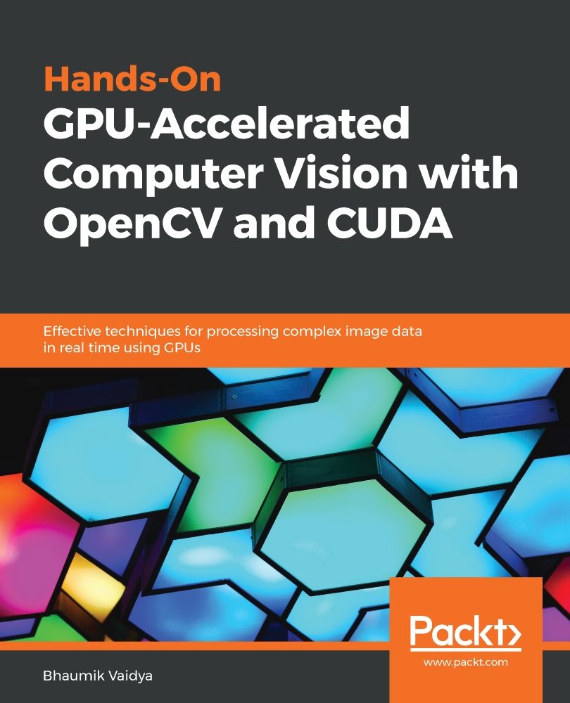 Handson Gpuaccelerated Computer Vision With Opencv And Cuda Effective Techniques For Processing Complex Image Data In Real Time Using Gpus Bhaumik Vaidya