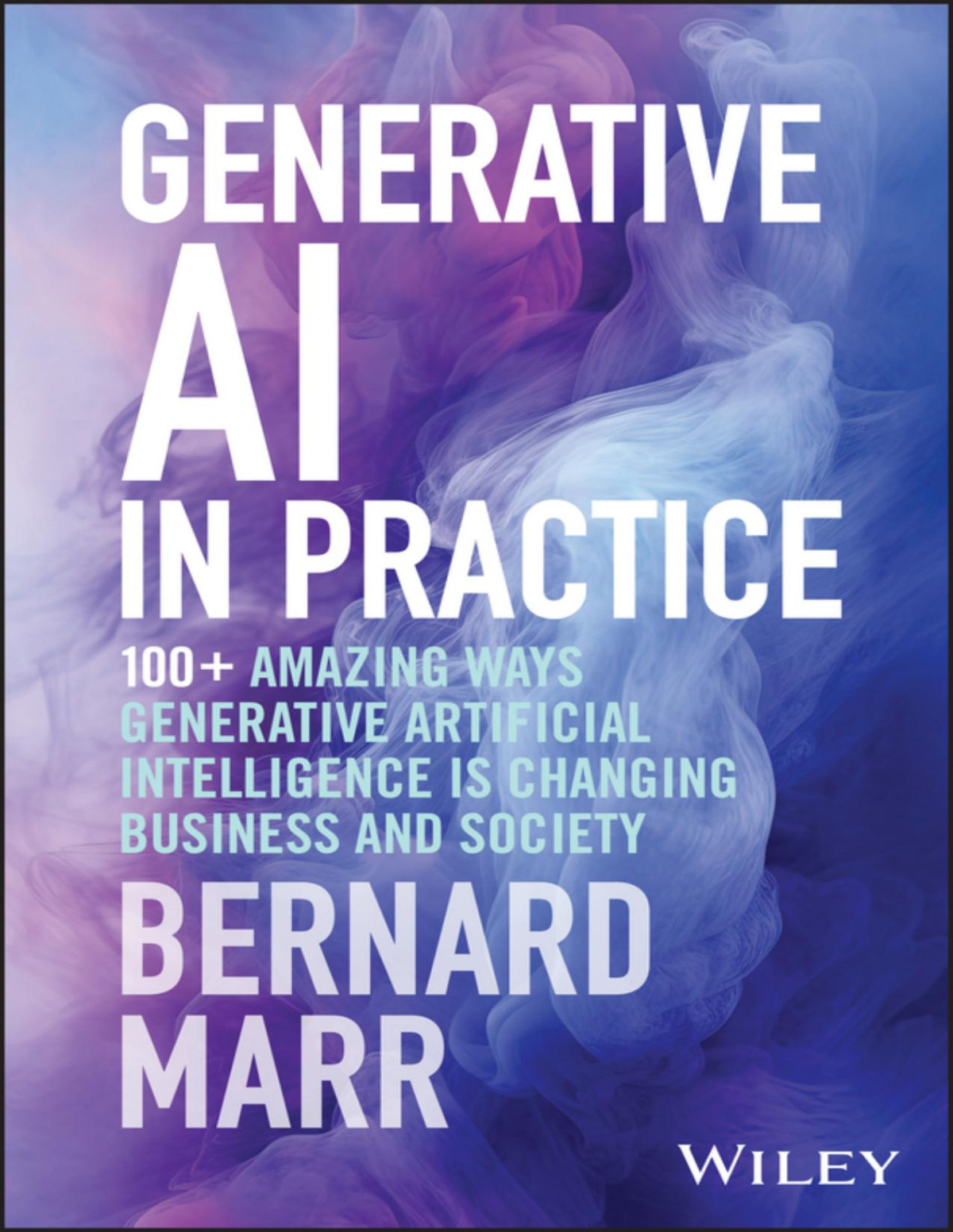 Generative Ai In Practice 100 Amazing Ways Generative Artificial Intelligence Is Changing Business And Society Bernard Marr