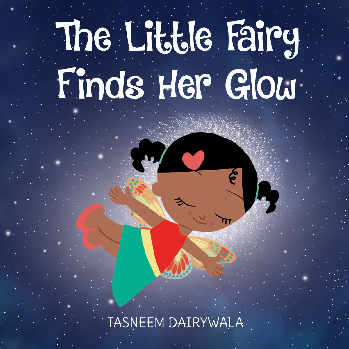 The Little Fairy Finds Her Glow An Illustrated Childrens Book About Courage And Kindness Tasneem Dairywala