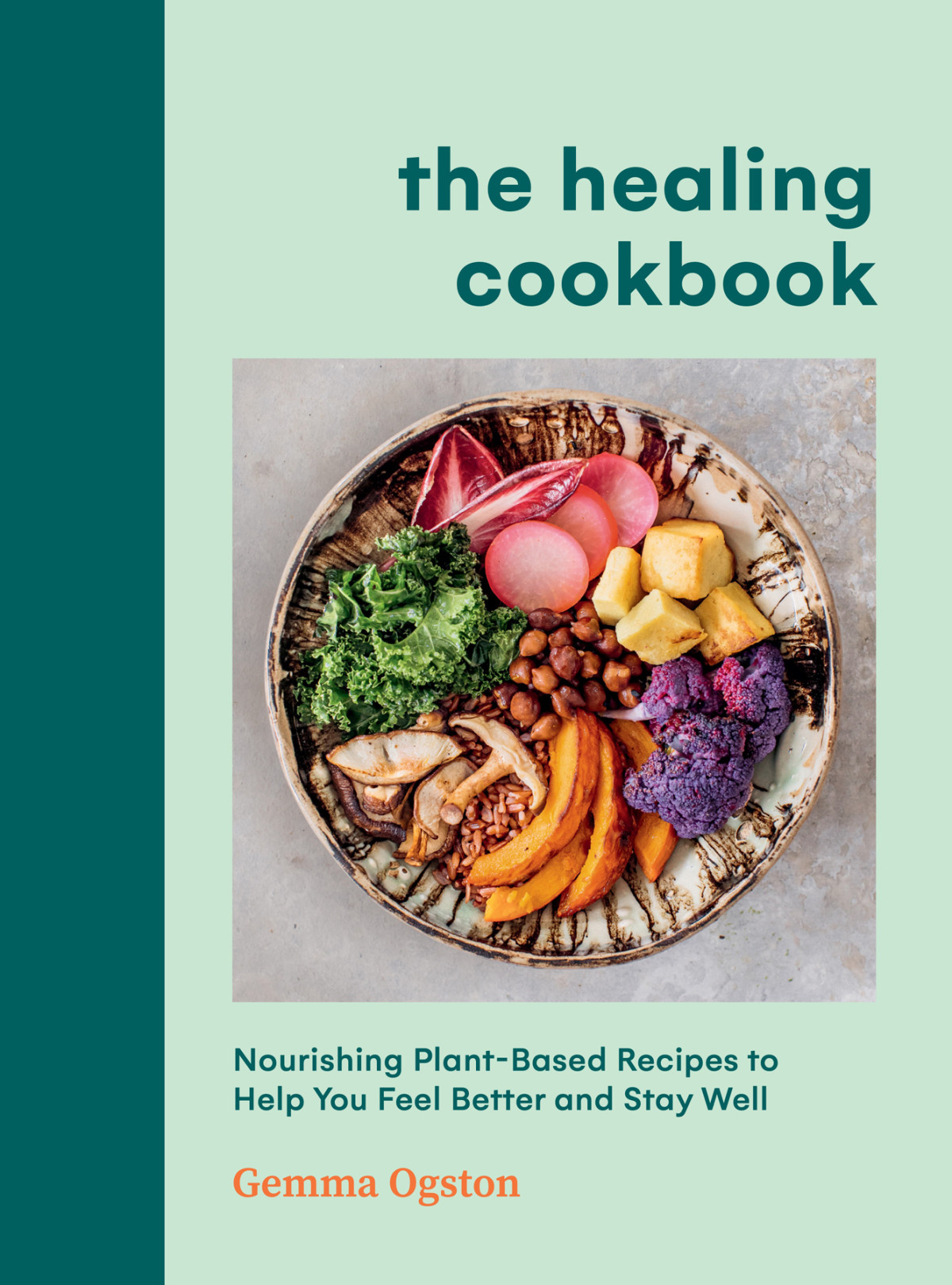 The Healing Cookbook Nourishing Plantbased Recipes To Help You Feel Better And Stay Well Gemma Ogston