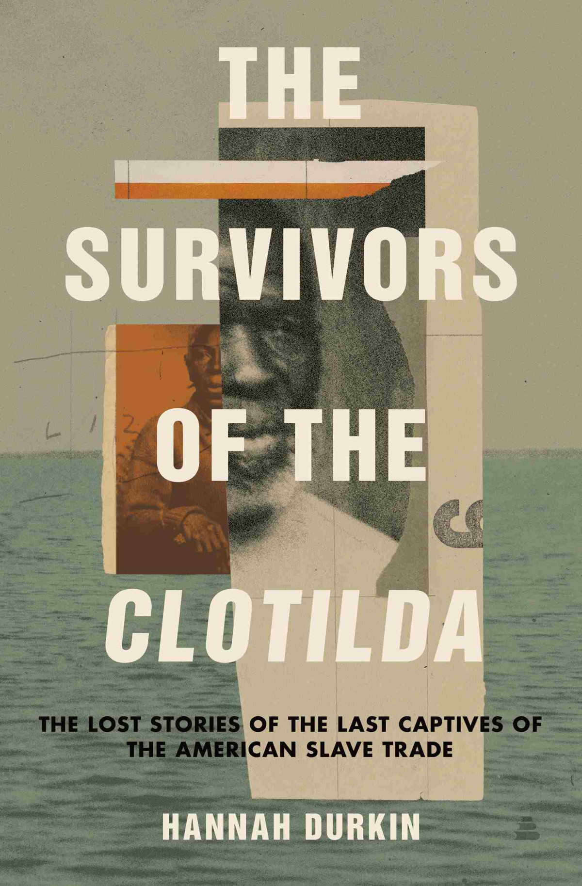 The Survivors Of The Clotildathe Lost Storiesvof The Last Captives Of The American Slave Trade Hannah Durkin
