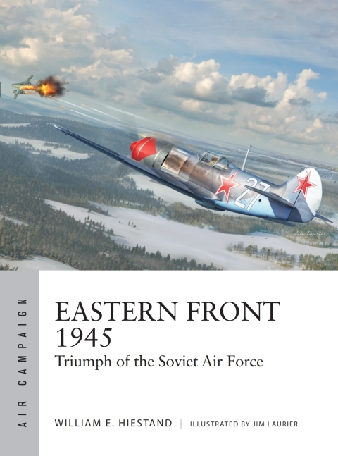 Eastern Front 1945 Triumph Of The Soviet Air Force 1st Edition William E Hiestand