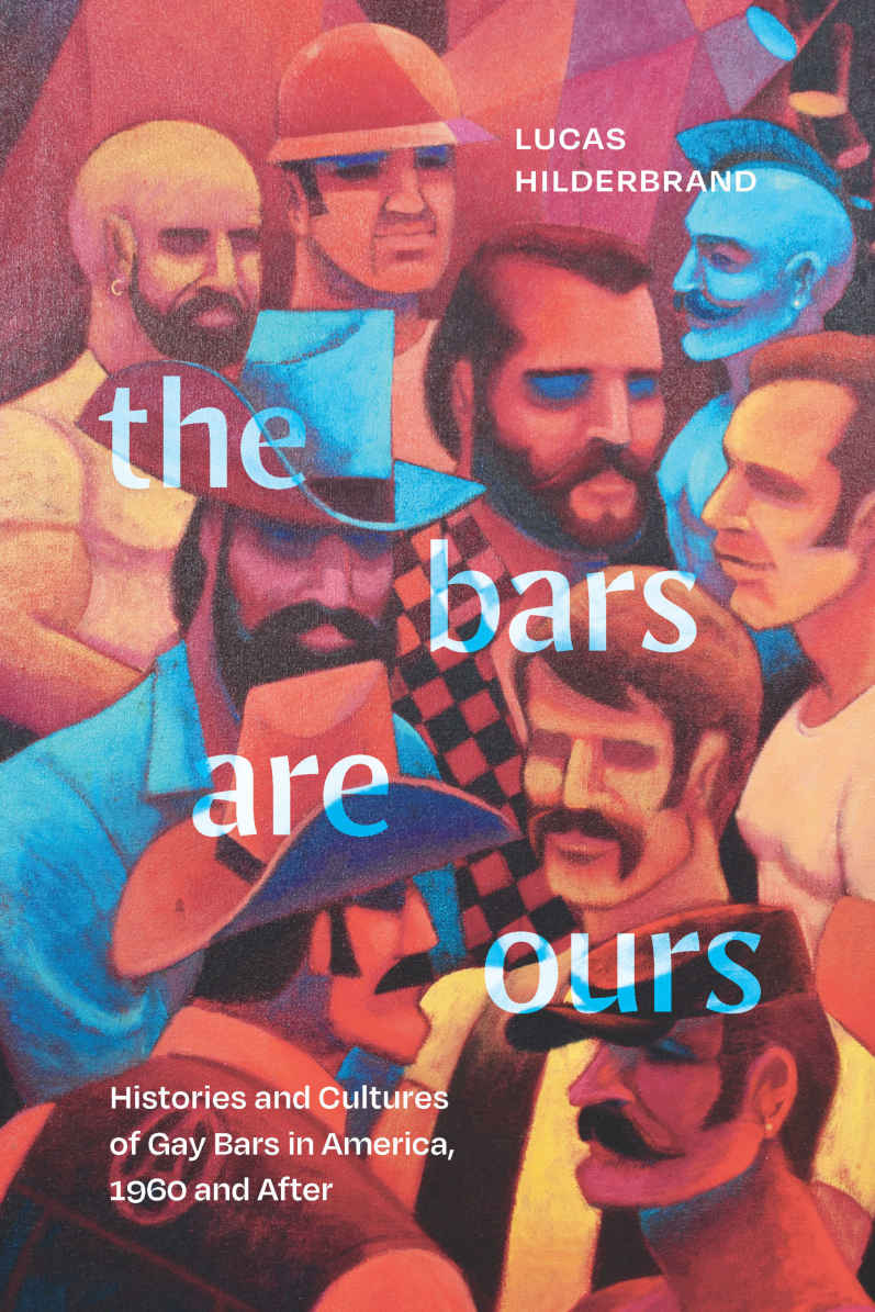 The Bars Are Ours Histories And Cultures Of Gay Bars In America1960 And After Lucas Hilderbrand