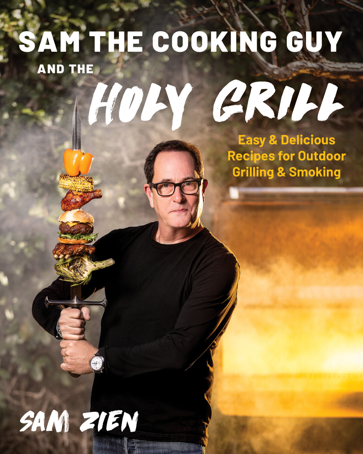 Sam The Cooking Guy And The Holy Grill Easy Delicious Recipes For Outdoor Grilling Smoking 1st Edition Sam Zien