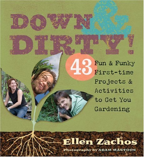 Down And Dirty 43 Fun Funky First Time Projects Activities To Get You Gardening Ellen Zachos