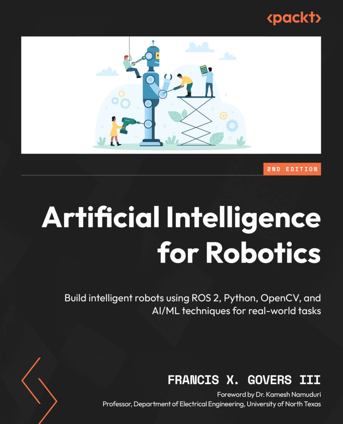 Artificial Intelligence For Robotics 2nd Edition Build Intelligent Robots Using Ros 2 Python Opencv And Aiml Techniques For Realworld Tasks Francis X Govers Iii