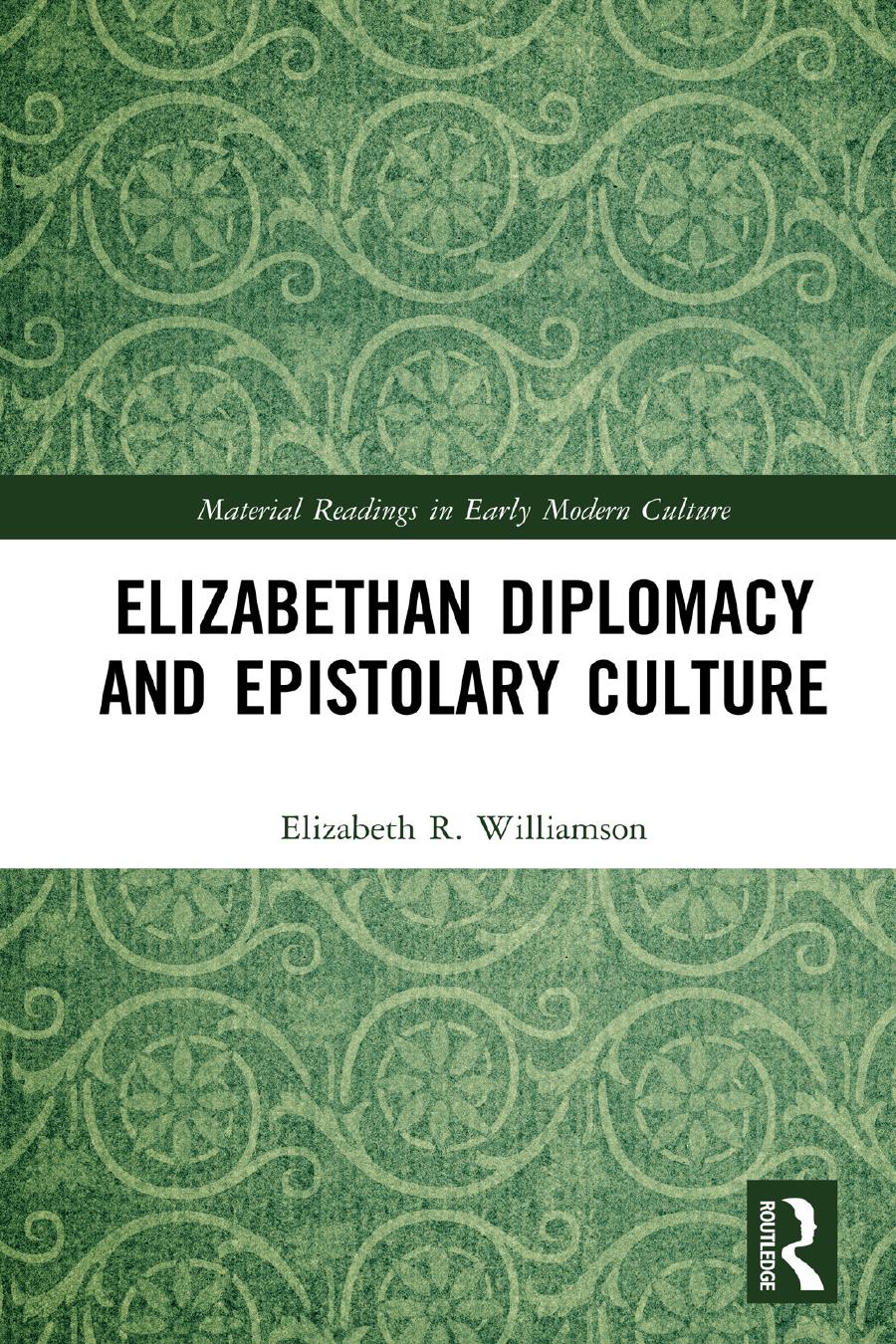 Elizabethan Diplomacy And Epistolary Culture Elizabeth R Williamson