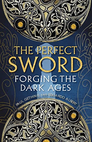 The Perfect Sword Forging The Dark Ages Edoardo Albert Paul Gething