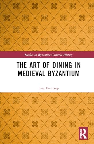 The Art Of Dining In Medieval Byzantium 1st Edition Lara Frentrop