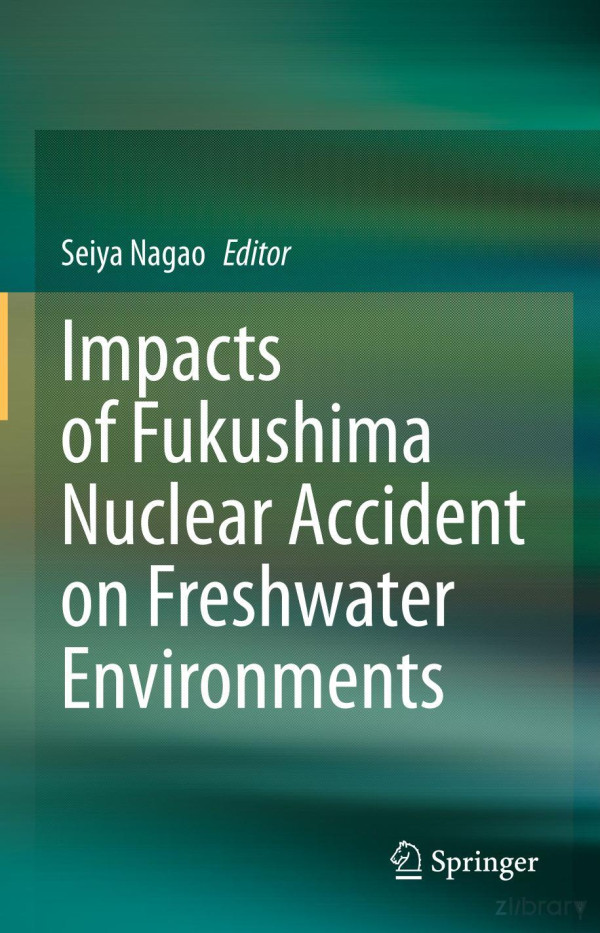 Impacts Of Fukushima Nuclear Accident On Freshwater Environments 3rd Edition Seiya Nagao