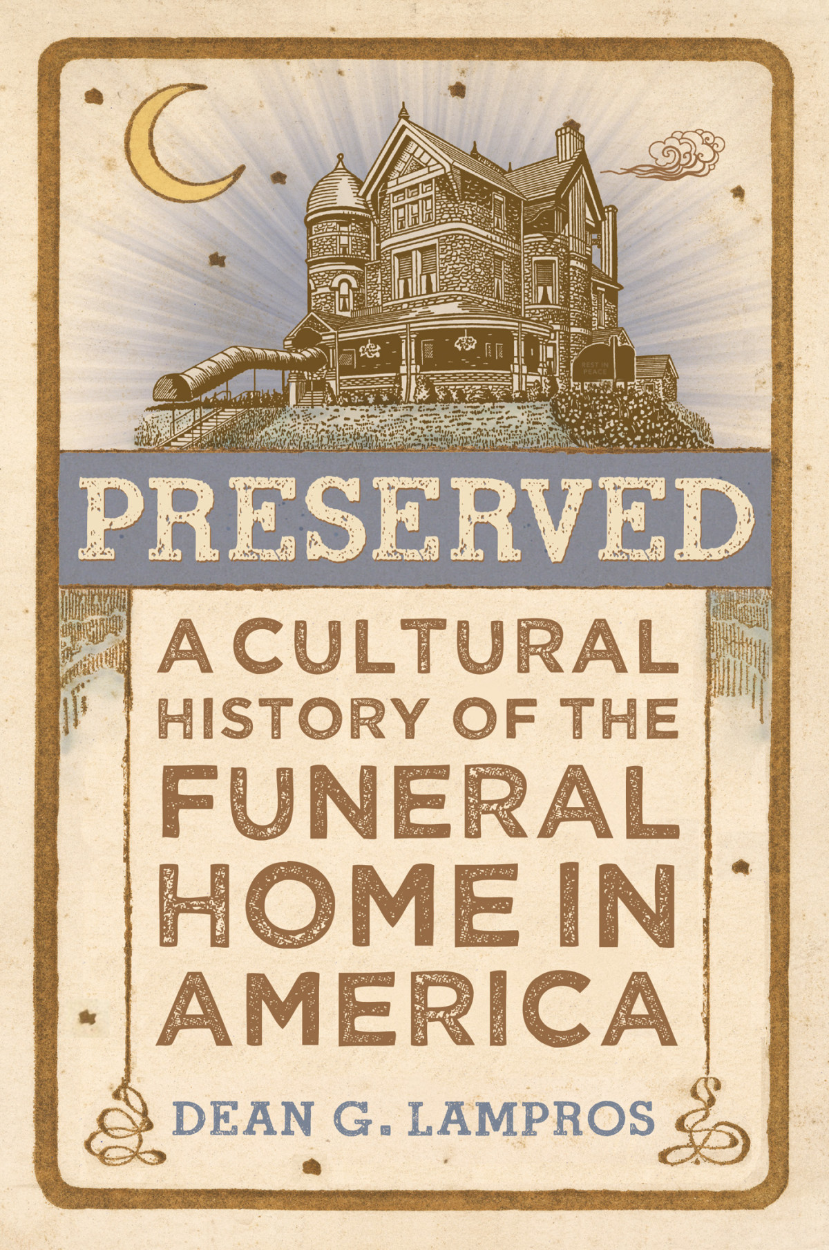 Preserved A Cultural History Of The Funeral Home In America Dean G Lampros