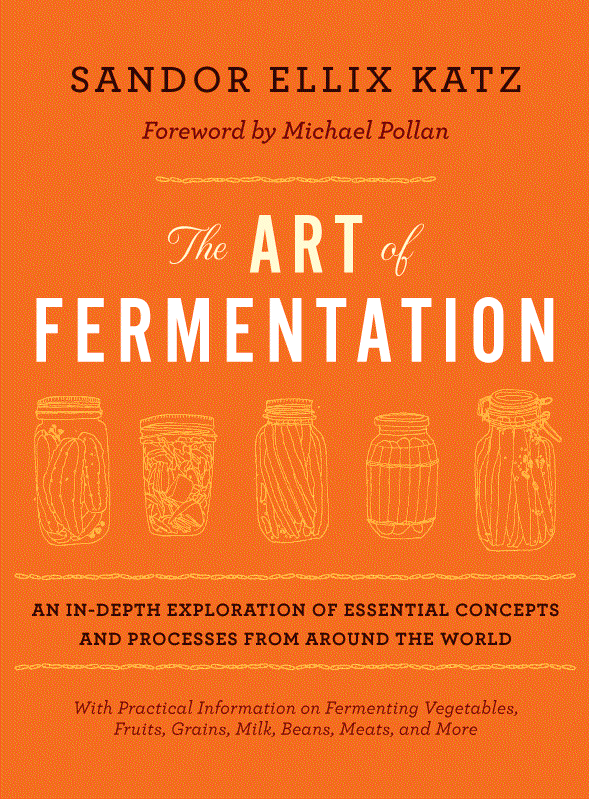 The Art Of Fermentation An Indepth Exploration Of Essential Concepts And Processes From Around The World Katz