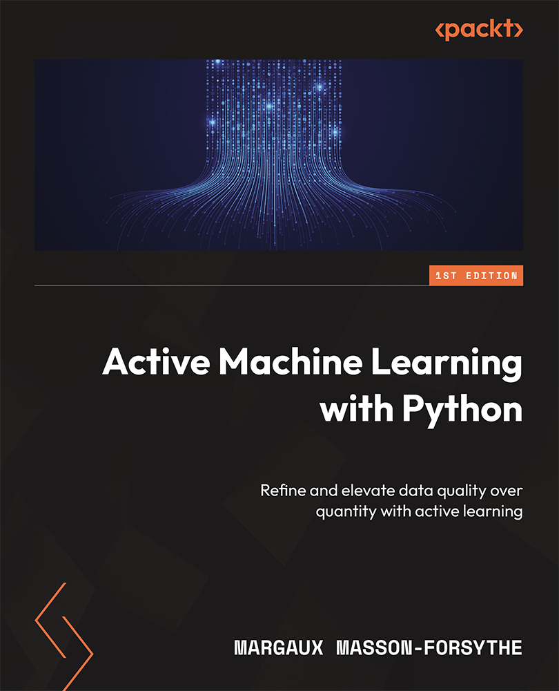Active Machine Learning With Python Refine And Elevate Data Quality Over Quantity With Active Learning Margaux Massonforsythe