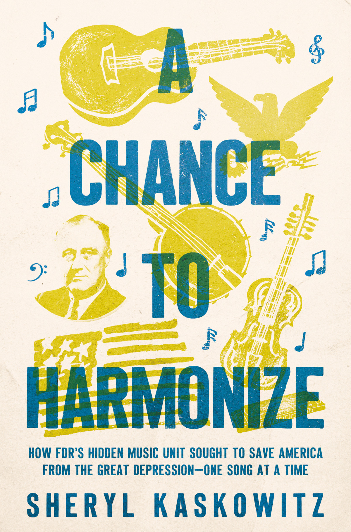 A Chance To Harmonize How Fdrs Hidden Music Unit Sought To Save America From The Great Depressionone Song At A Time Sheryl Kaskowitz
