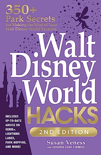 Walt Disney World Hacks 2nd Edition 350 Park Secrets For Making The Most Of Your Walt Disney World Vacation 2nd Edition Susan Veness