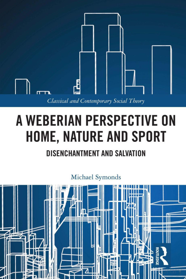 A Weberian Perspective On Home Nature And Sport Disenchantment And Salvation Michael Symonds