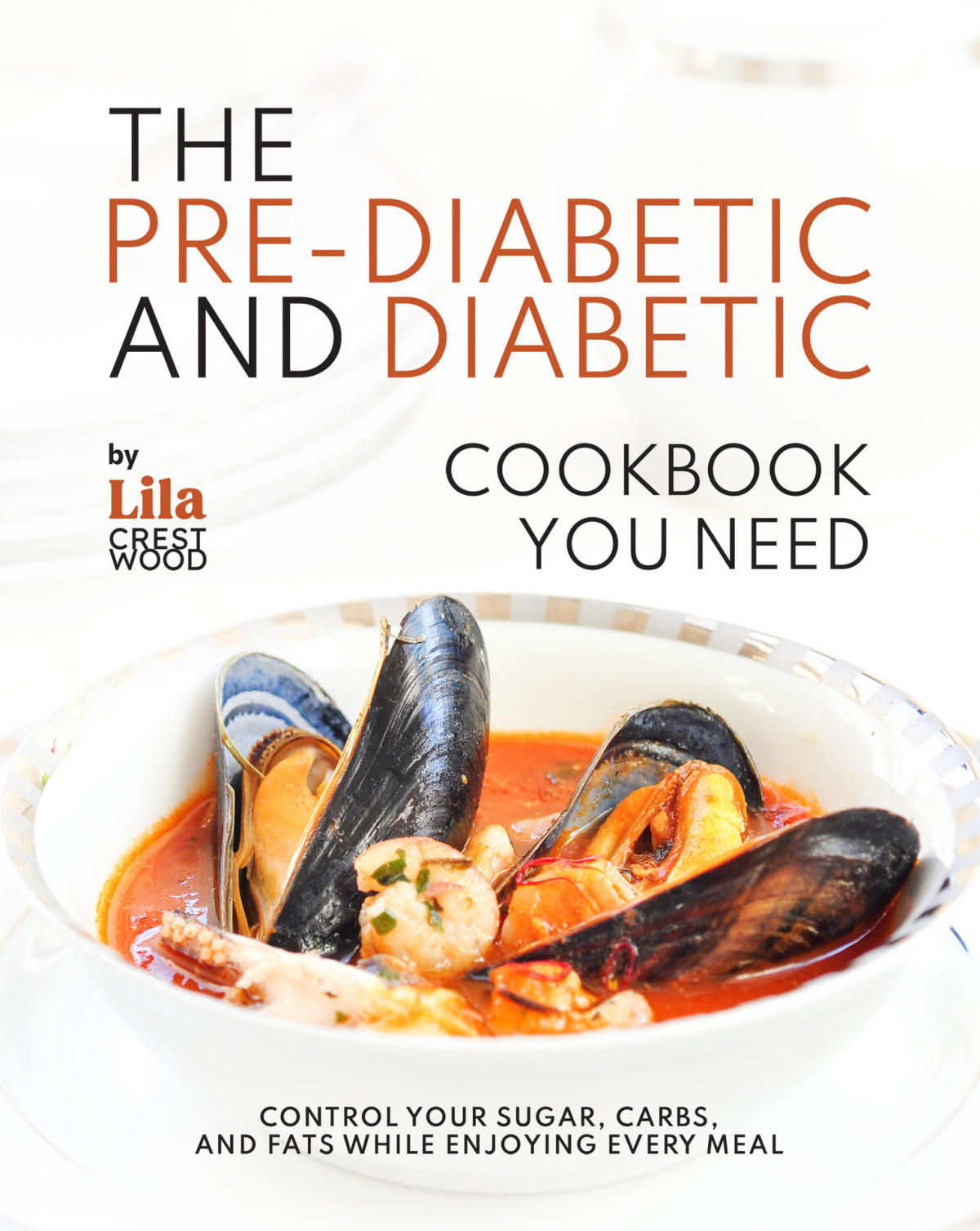 The Prediabetic And Diabetic Cookbook You Need Control Your Sugar Carbs And Fats While Enjoying Every Meal Lila Crestwood