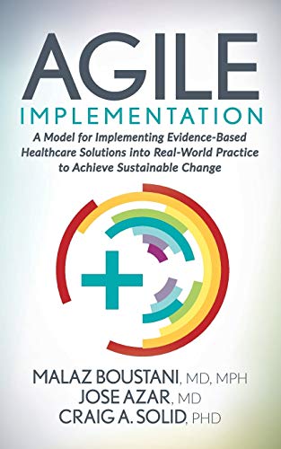 Agile Implementation A Model For Implementing Evidencebased Healthcare Solutions Into Realworld Practice To Achieve Sustainable Change Malaz Boustani