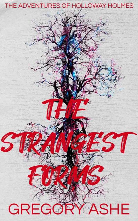 The Strangest Forms The Adventures Of Holloway Holmes Book 1 Gregory Ashe