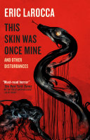 This Skin Was Once Mine And Other Disturbances Eric Larocca