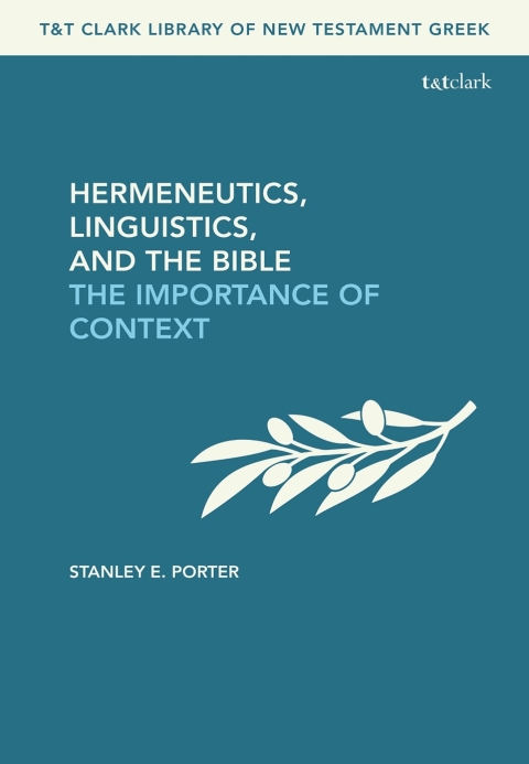 Hermeneutics Linguistics And The Bible The Importance Of Context Tt Clark Library Of New Testament Greek 1st Edition Porter