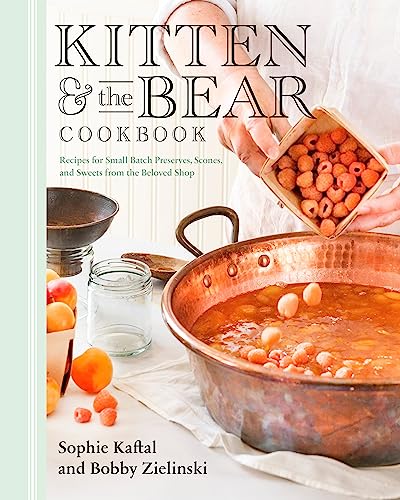 Kitten The Bear Cookbook Recipes For Small Batch Preserves Scones And Sweets From The Beloved Shop 1st Edition Sophie Kaftal Bobby Zielinski