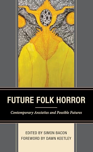 Future Folk Horror Contemporary Anxieties And Possible Futures Simon Bacon