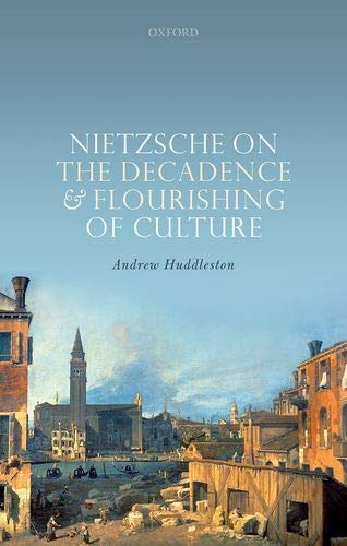 Nietzsche On The Decadence And Flourishing Of Culture 1st Andrew Huddleston