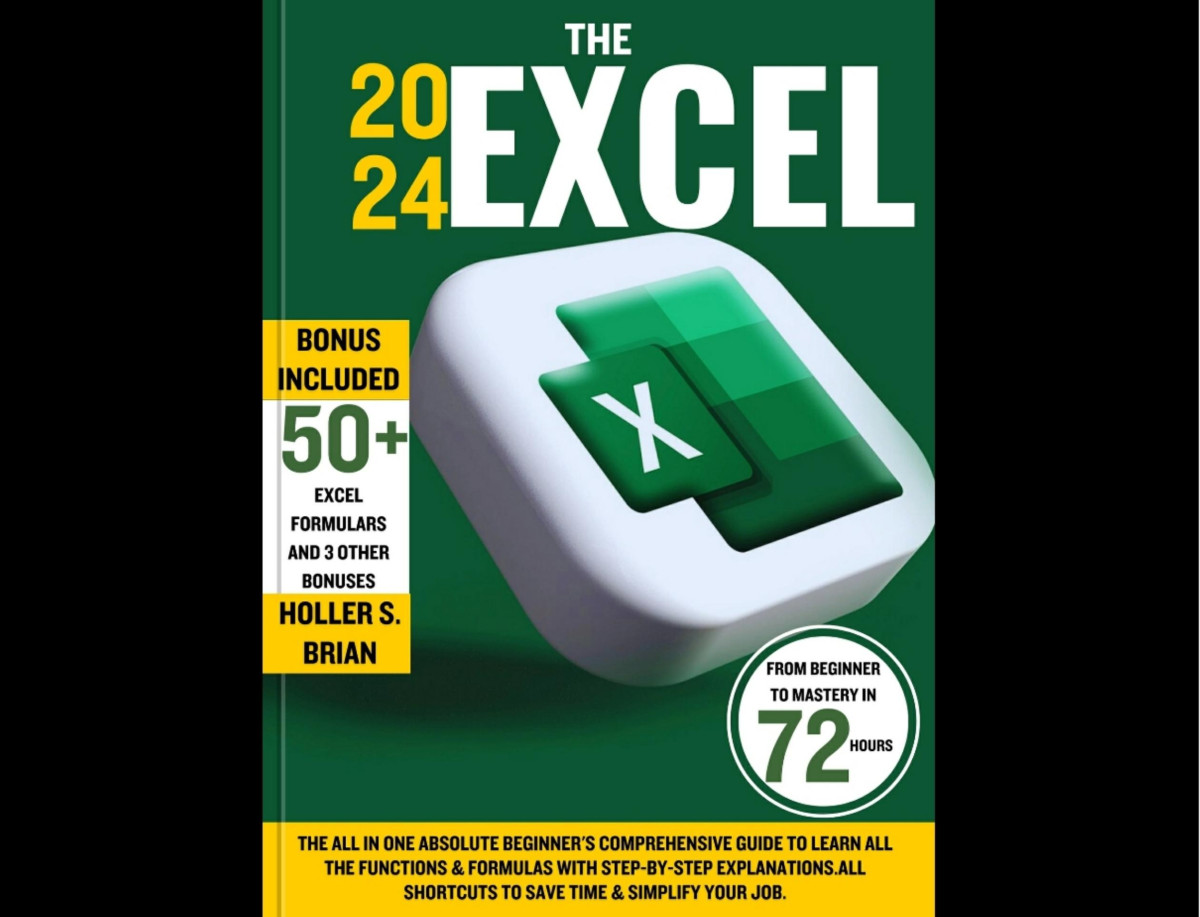 The 2024 Excel The Allinone Absolute Beginners Comprehensive Guide To Learn All Functions Formulas With Stepbystep Explanations Holler S Brian