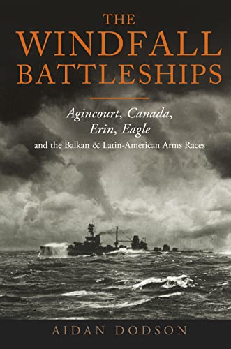 Windfall Battleships Agincourt Canada Erin Eagle And The Balkan Latinamerican Arms Race Aidan Dodson