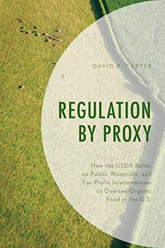 Regulation By Proxy How The Usda Relies On Public Nonprofit And Forprofit Intermediaries To Oversee Organic Food In The Us David P Carter