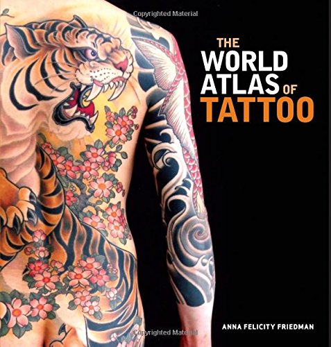The World Atlas Of Tattoo 1st Edition Anna Felicity Friedman