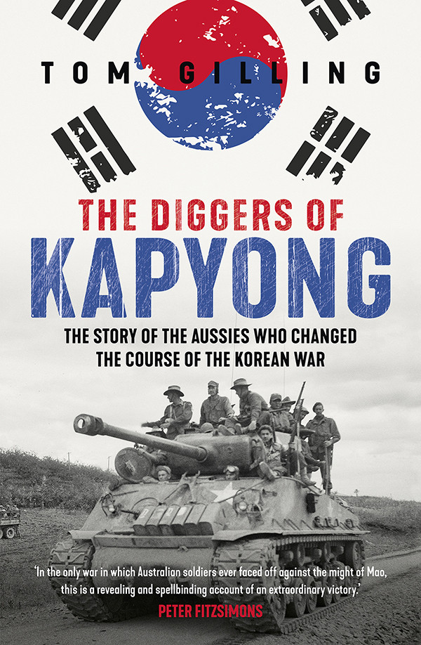The Diggers Of Kapyong The Story Of The Aussies Who Changed The Course Of The Korean War Tom Gilling