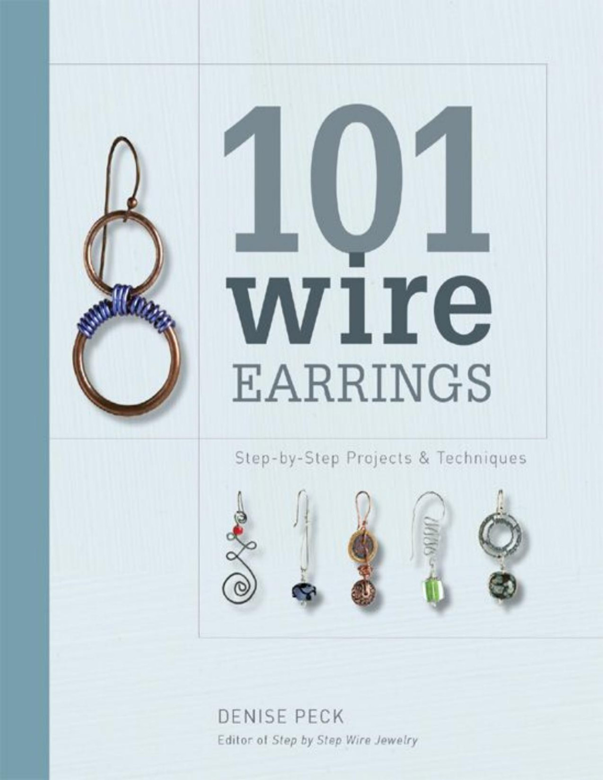101 Wire Earrings Stepbystep Techniques And Projects Denise Peck
