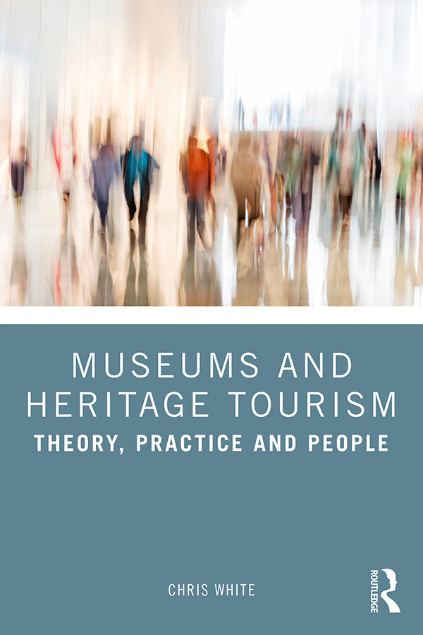 Museums And Heritage Tourism Theory Practice And People Chris White