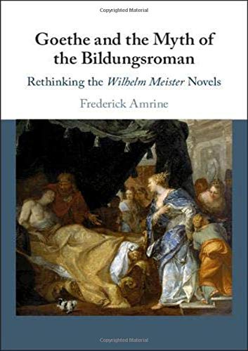 Goethe And The Myth Of The Bildungsroman Frederick Amrine