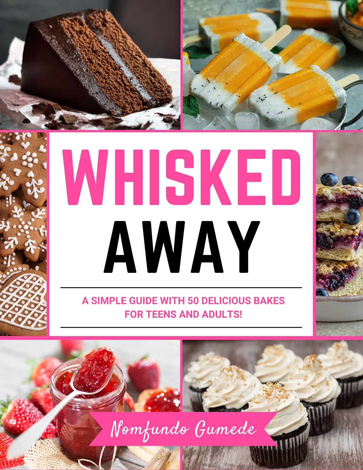Whisked Away A Simple Guide With 50 Delicious Bakes For Teens And Adults Gumede
