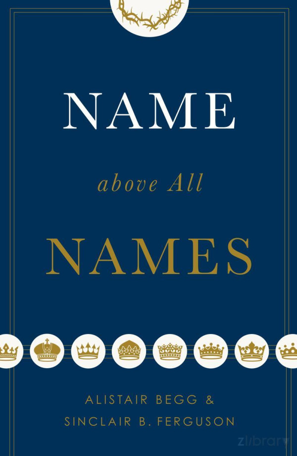 Name Above All Names Alistair Begg Sinclair B Ferguson