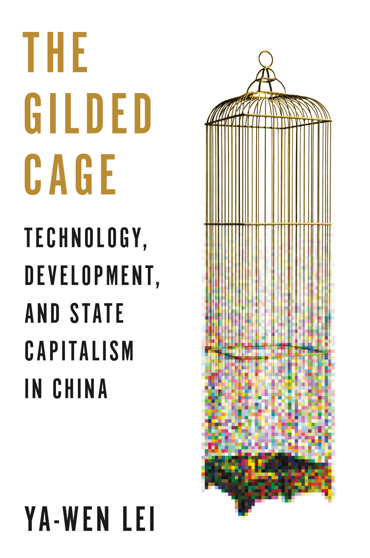The Gilded Cage Technology Development And State Capitalism In China Yawen Lei