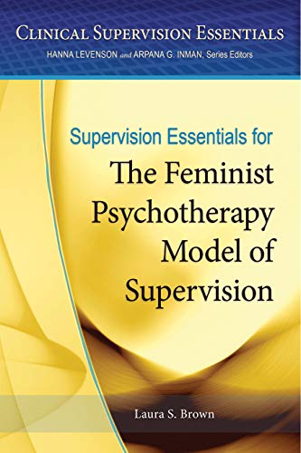 Supervision Essentials For The Feminist Psychotherapy Model Of Supervision 1st Edition Laura S Brown