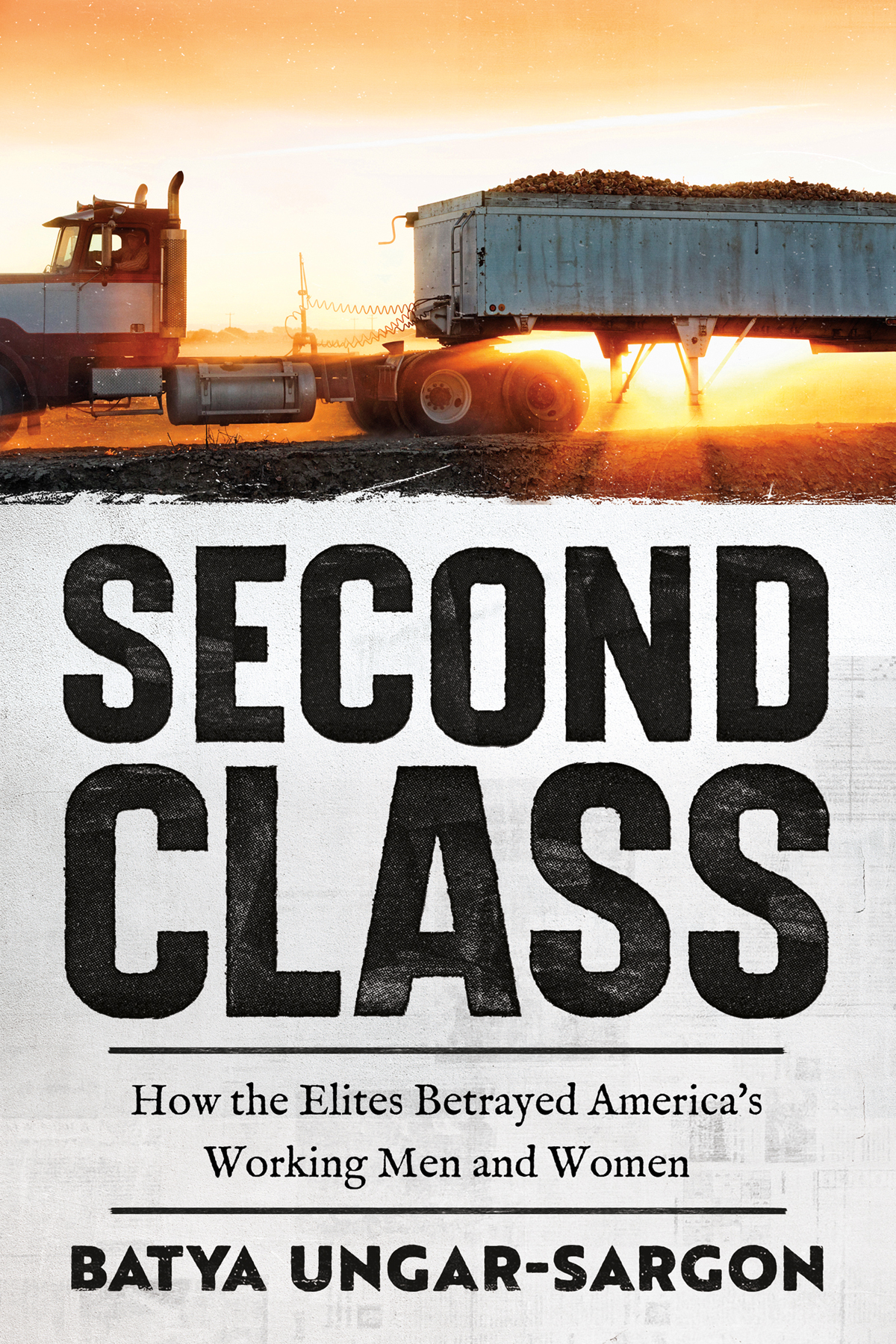 Second Class How The Elites Betrayed Americas Working Men And Women Batya Ungarsargon