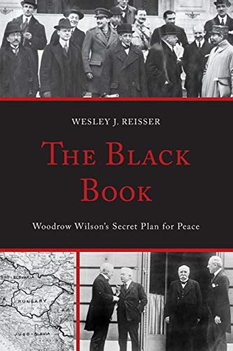 The Black Book Woodrow Wilsons Secret Plan For Peace Wesley J Reisser