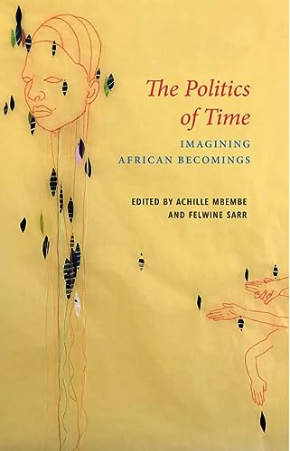 The Politics Of Time Imagining African Becomings 1st Achille Mbembe