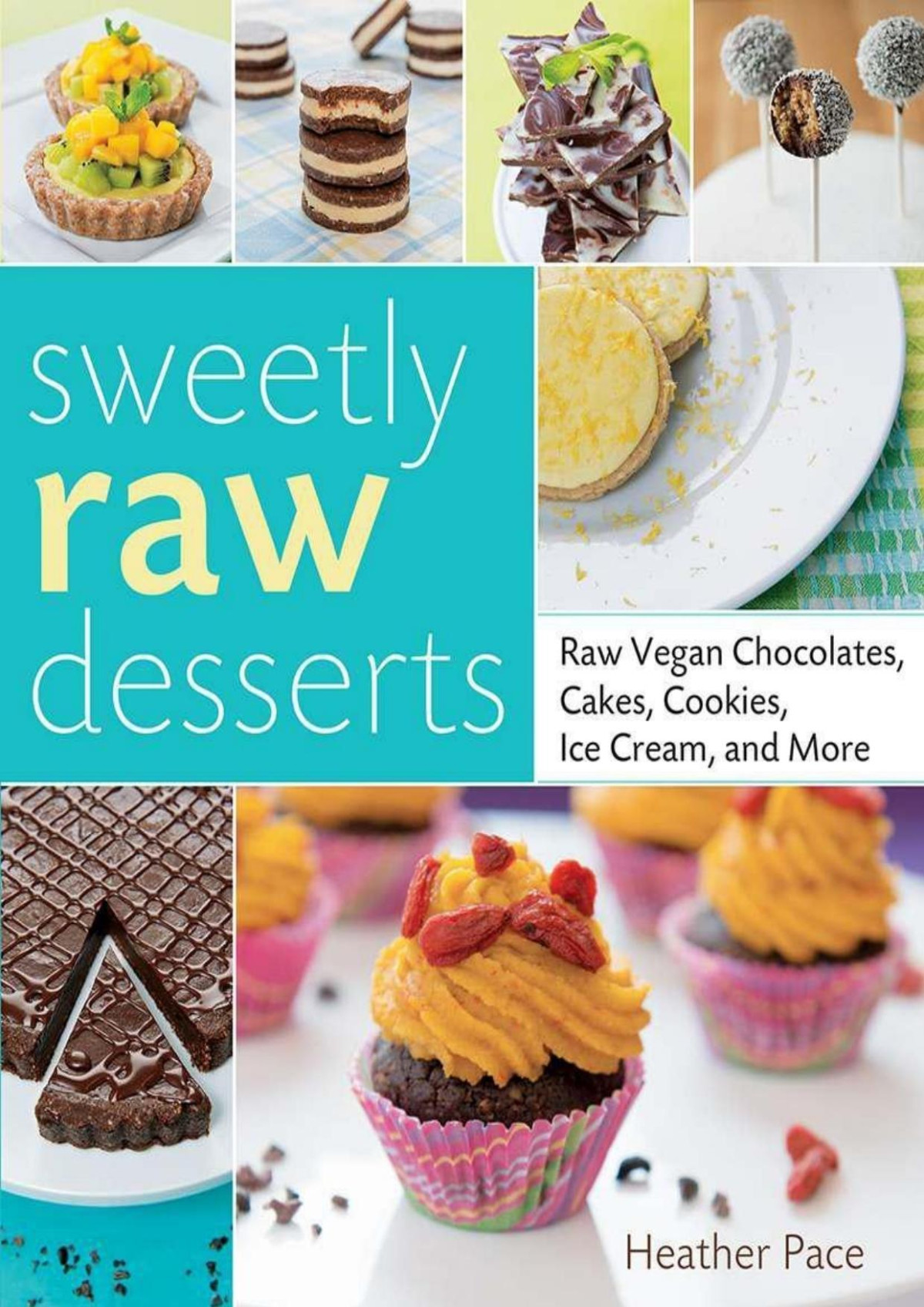 Sweetly Raw Desserts Raw Vegan Chocolates Cakes Cookies Ice Cream And More Heather Pace