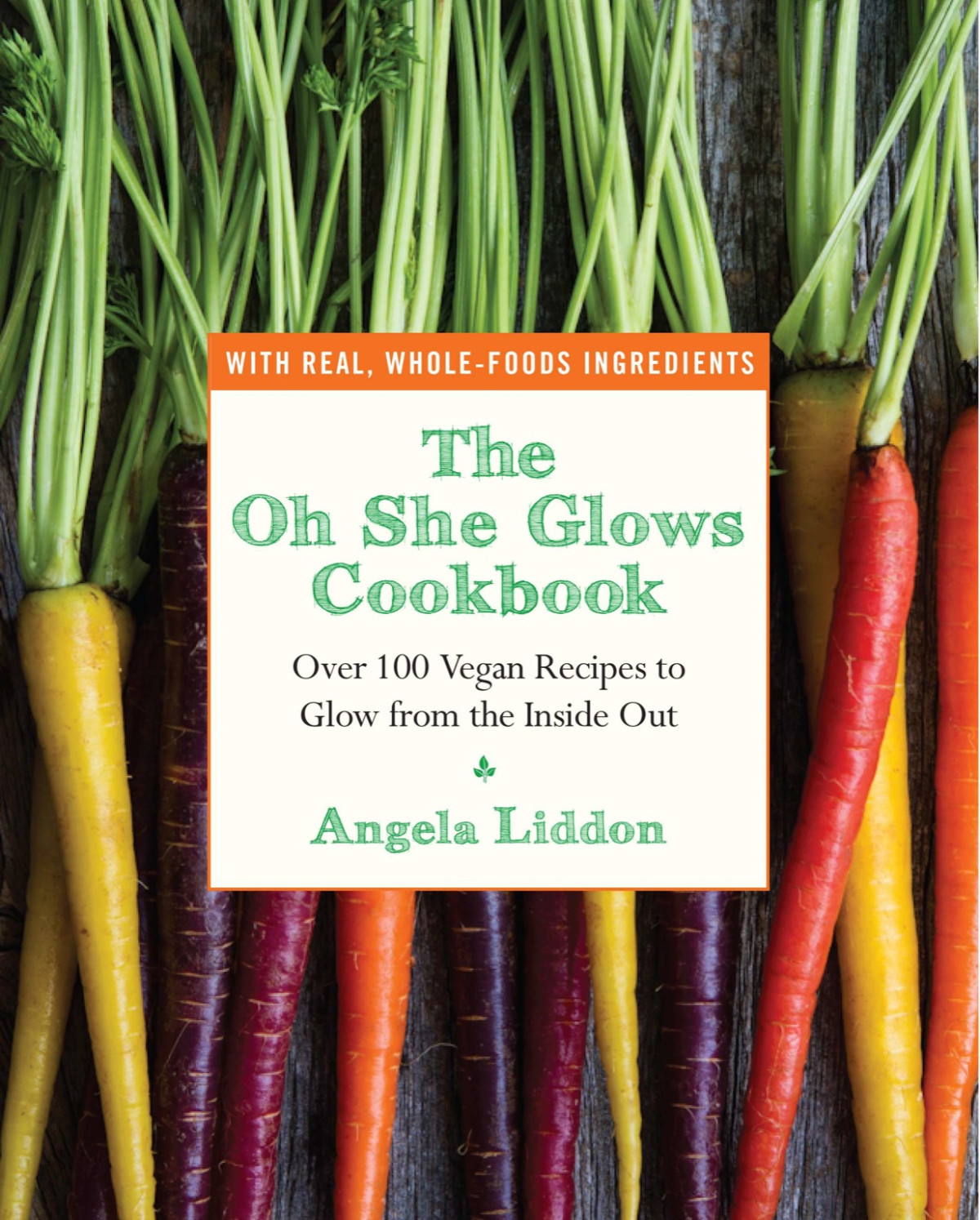 The Oh She Glows Cookbook Angela Liddon