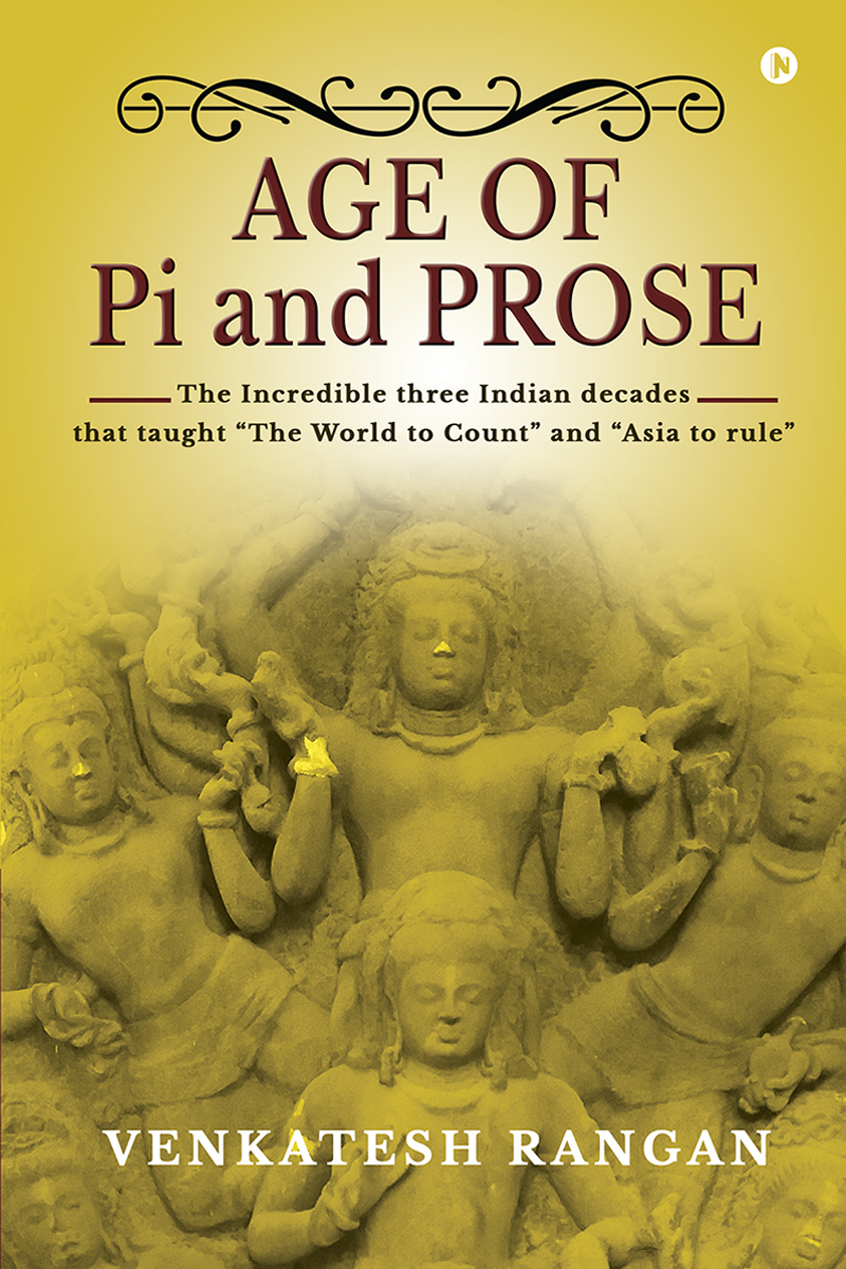 Age Of Pi And Prose The Incredible Three Indian Decades That Taught The World To Count And Asia To Rule Venkatesh Rangan